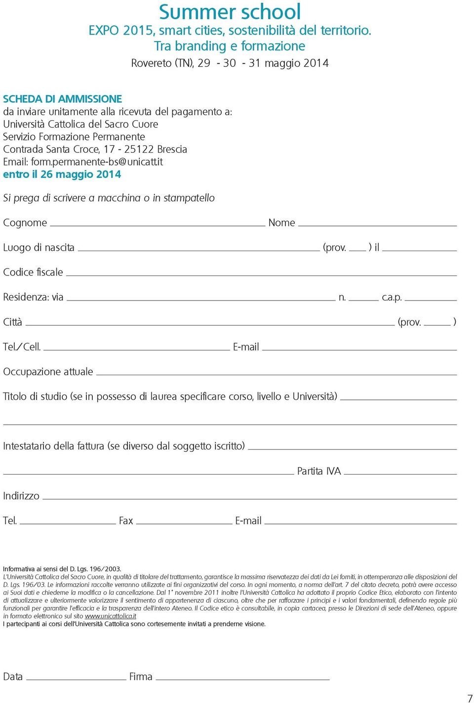 Brescia Email: form.permanente-bs@unicatt.it entro il 26 maggio 2014 Si prega di scrivere a macchina o in stampatello Cognome Nome Luogo di nascita (prov. ) il Codice fiscale Residenza: via n. c.a.p. Città (prov.