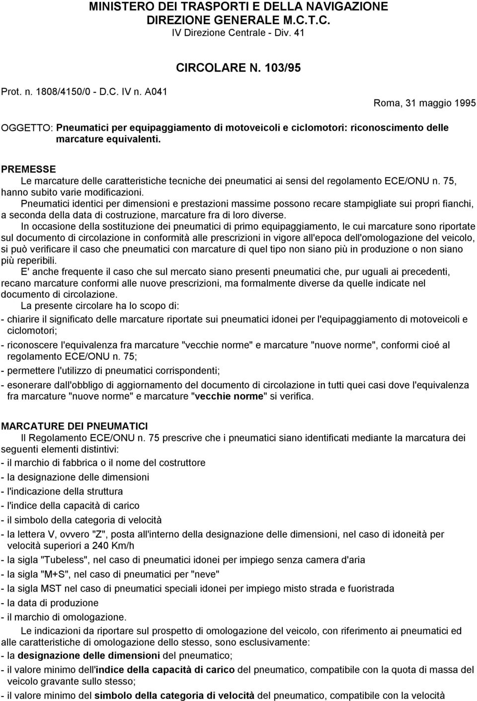 PREMESSE Le marcature delle caratteristiche tecniche dei pneumatici ai sensi del regolamento ECE/ONU n. 75, hanno subito varie modificazioni.