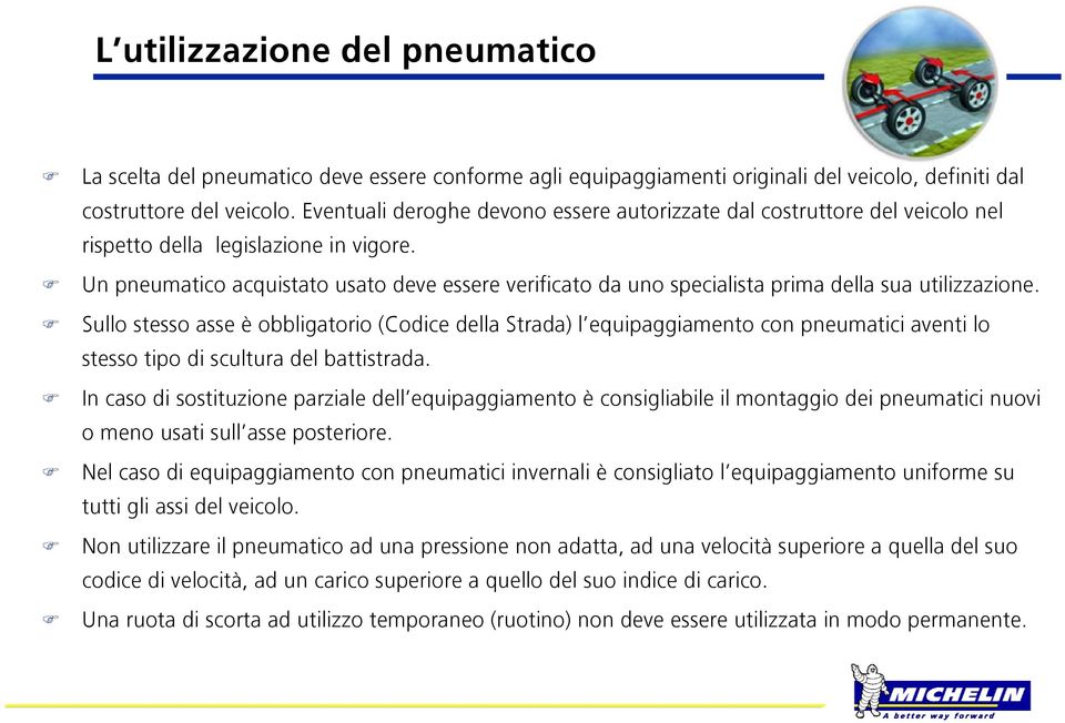 Un pneumatico acquistato usato deve essere verificato da uno specialista prima della sua utilizzazione.