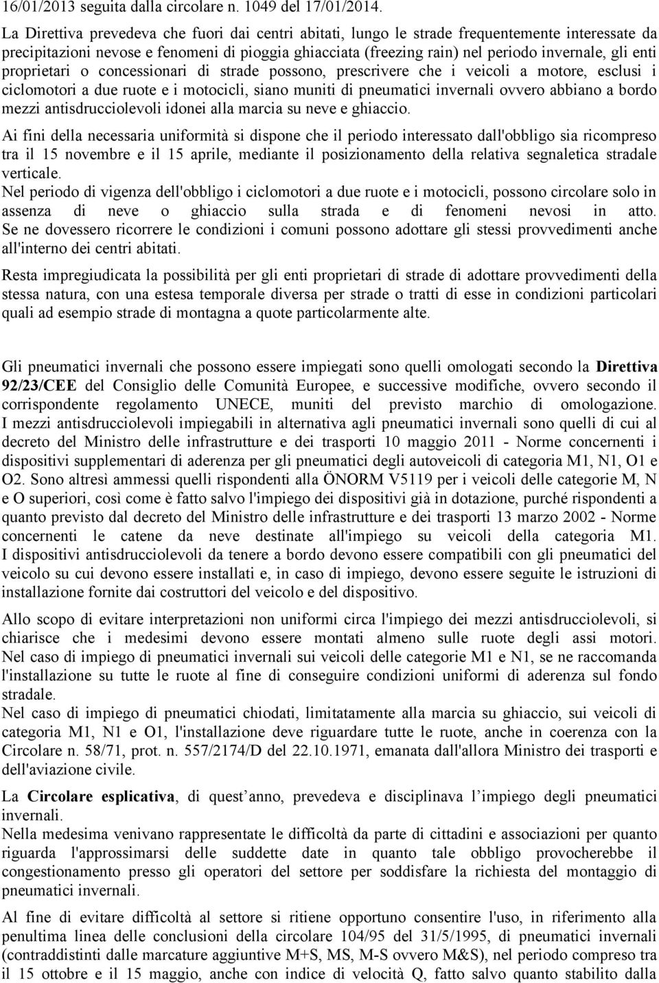 enti proprietari o concessionari di strade possono, prescrivere che i veicoli a motore, esclusi i ciclomotori a due ruote e i motocicli, siano muniti di pneumatici invernali ovvero abbiano a bordo