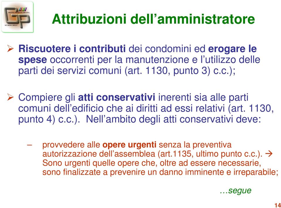 1130, punto 4) c.c.). Nell ambito degli atti conservativi deve: provvedere alle opere urgenti senza la preventiva autorizzazione dell assemblea (art.