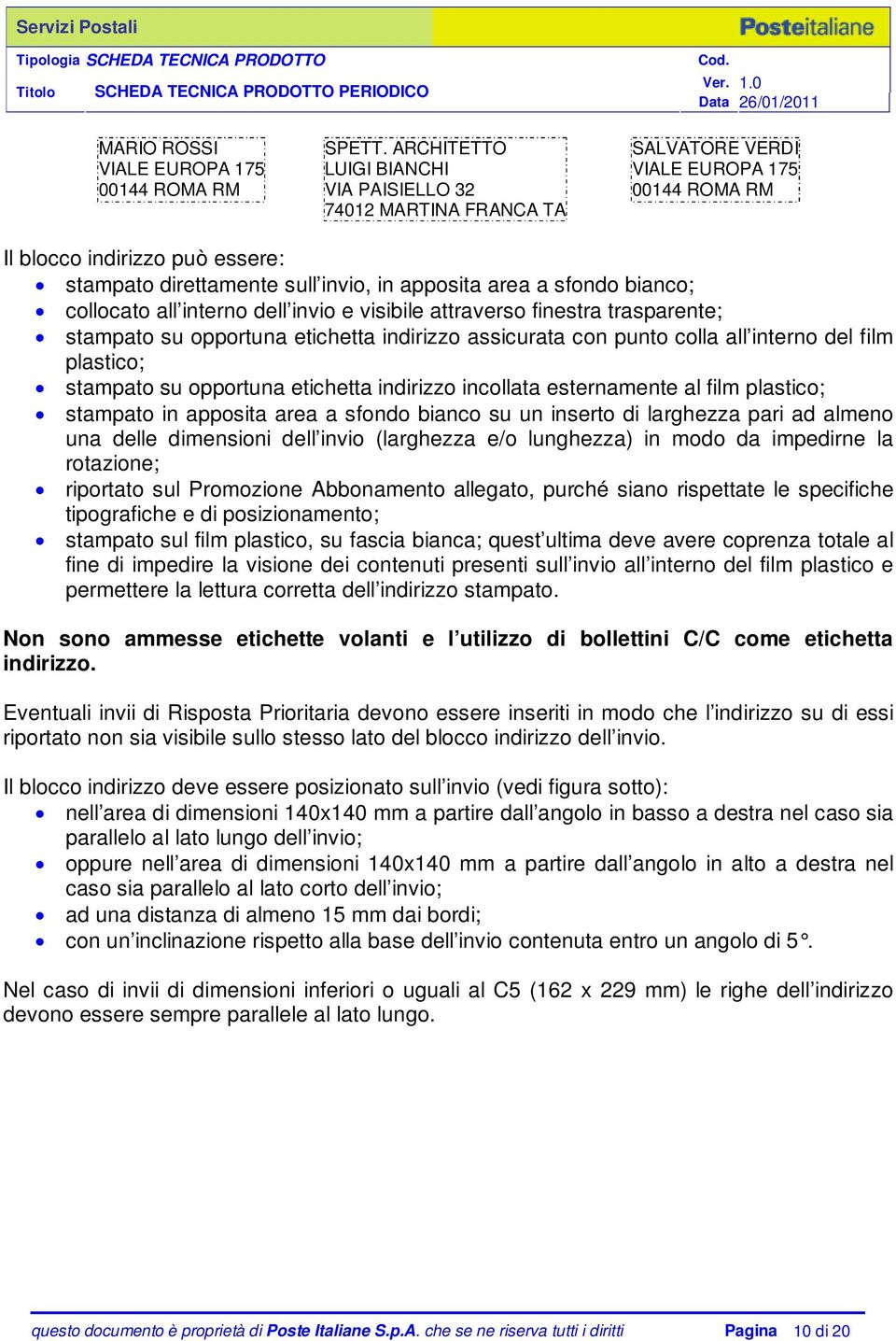 interno dell invio e visibile attraverso finestra trasparente; stampato su opportuna etichetta indirizzo assicurata con punto colla all interno del film plastico; stampato su opportuna etichetta