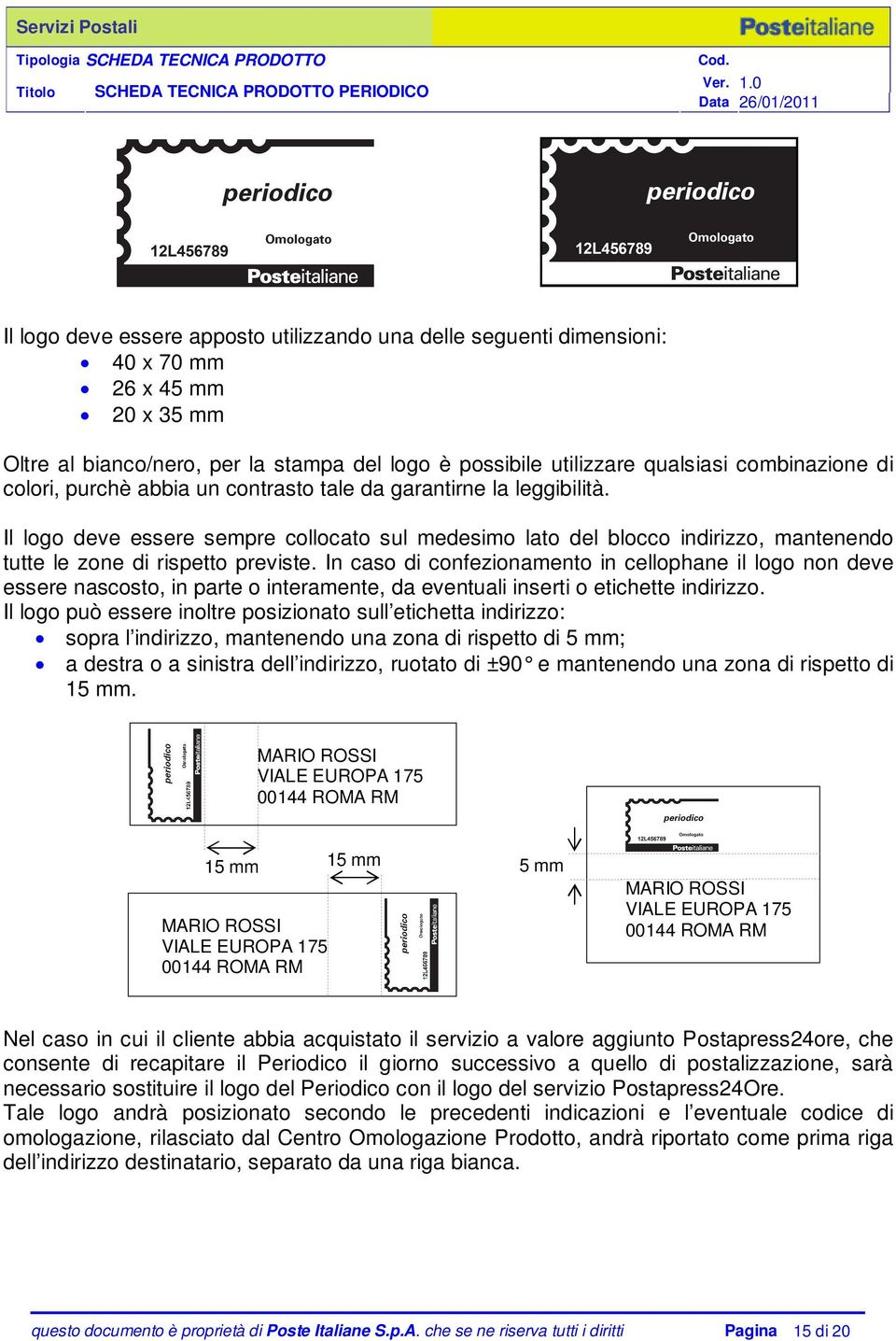 In caso di confezionamento in cellophane il logo non deve essere nascosto, in parte o interamente, da eventuali inserti o etichette indirizzo.