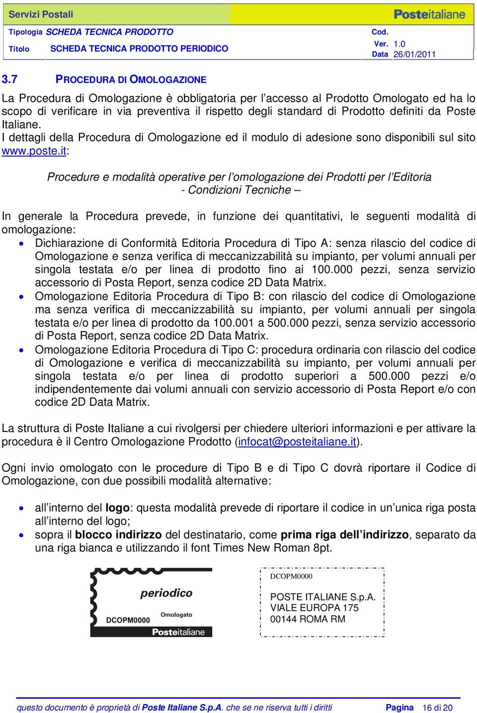 it: Procedure e modalità operative per l omologazione dei Prodotti per l Editoria - Condizioni Tecniche In generale la Procedura prevede, in funzione dei quantitativi, le seguenti modalità di