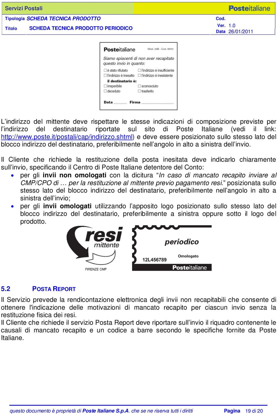 Il Cliente che richiede la restituzione della posta inesitata deve indicarlo chiaramente sull invio, specificando il Centro di Poste Italiane detentore del Conto: per gli invii non omologati con la