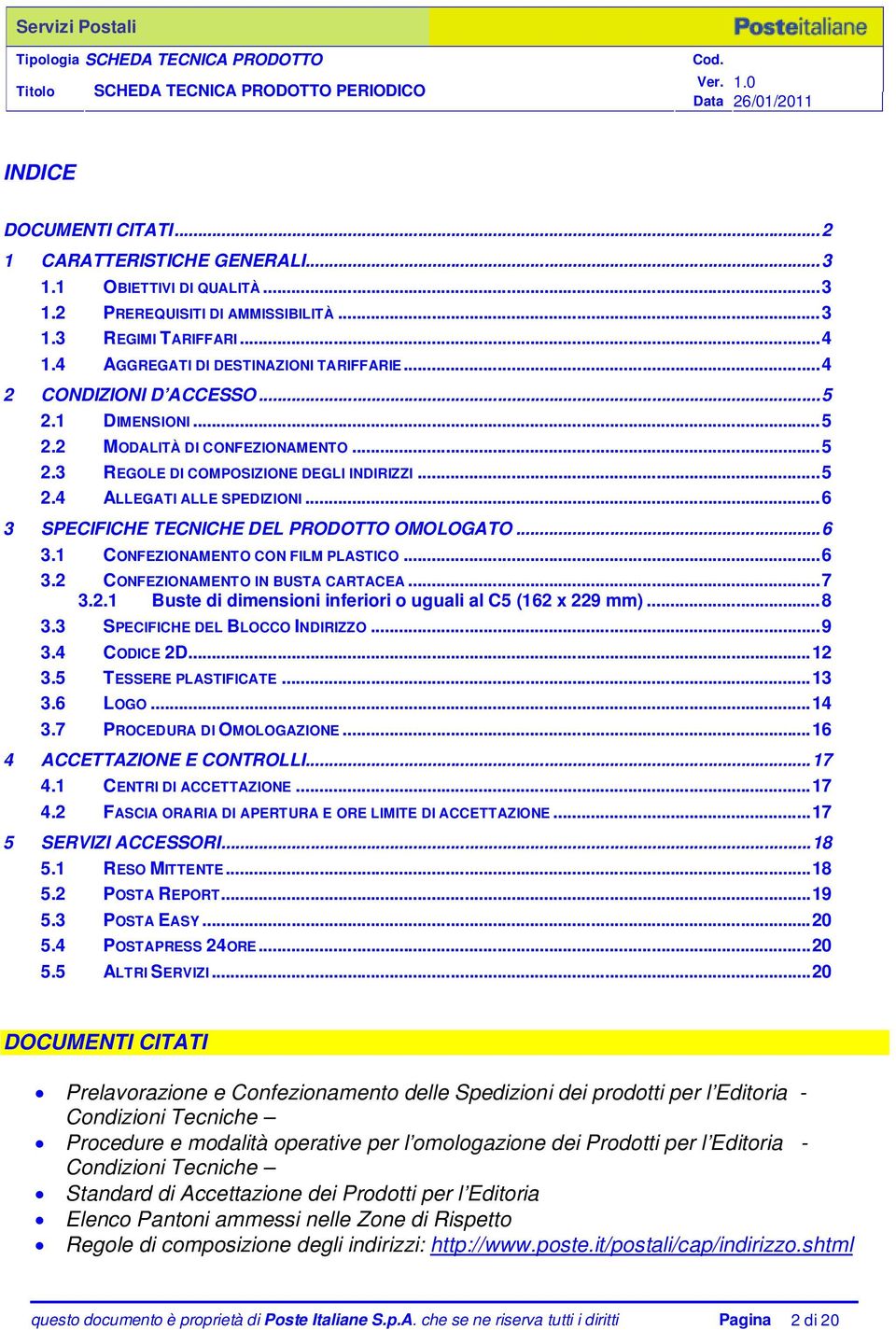 ..6 3 SPECIFICHE TECNICHE DEL PRODOTTO OMOLOGATO...6 3.1 CONFEZIONAMENTO CON FILM PLASTICO...6 3.2 CONFEZIONAMENTO IN BUSTA CARTACEA...7 3.2.1 Buste di dimensioni inferiori o uguali al C5 (162 x 229 mm).