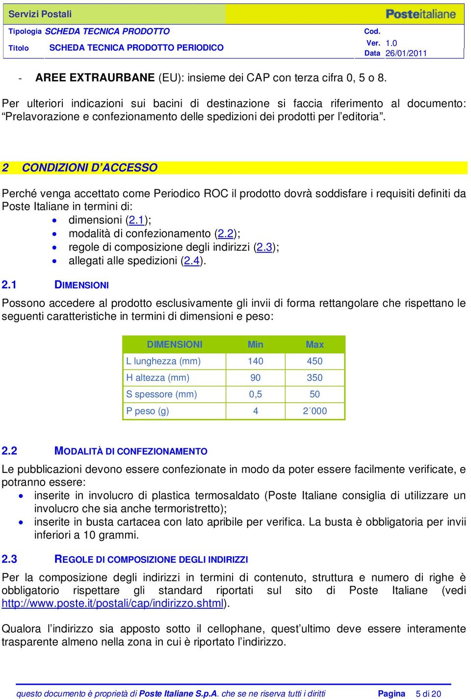 2 CONDIZIONI D ACCESSO Perché venga accettato come Periodico ROC il prodotto dovrà soddisfare i requisiti definiti da Poste Italiane in termini di: dimensioni (2.1); modalità di confezionamento (2.