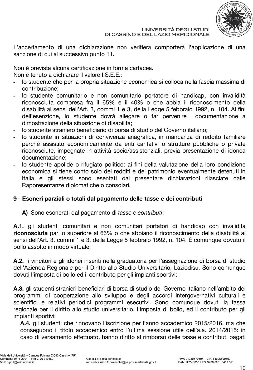 E.: - lo studente che per la propria situazione economica si colloca nella fascia massima di contribuzione; - lo studente comunitario e non comunitario portatore di handicap, con invalidità