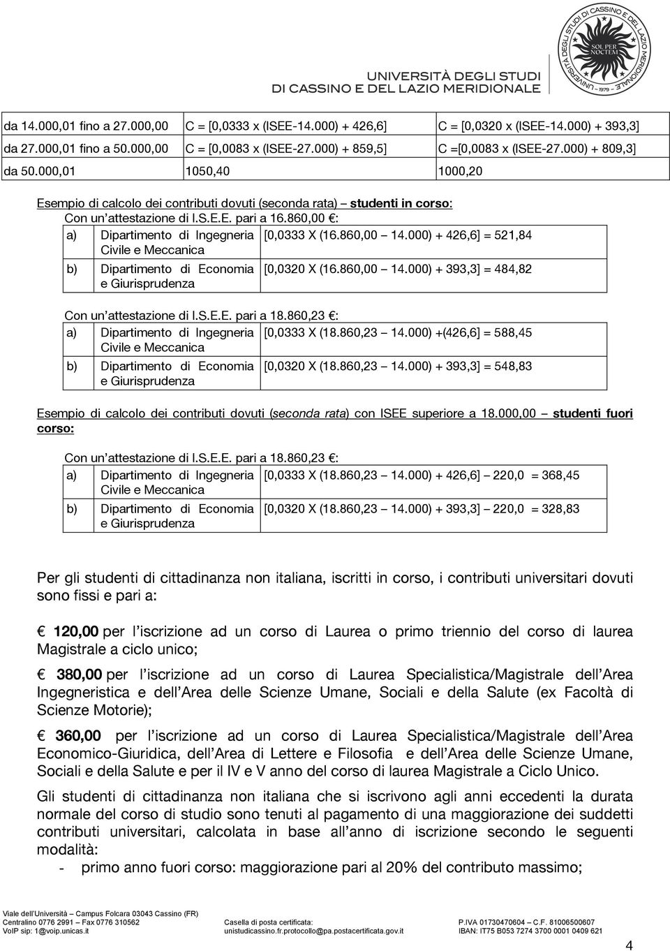 860,00 : a) Dipartimento di Ingegneria Civile e Meccanica [0,0333 X (16.860,00 14.000) + 426,6] = 521,84 b) Dipartimento di Economia e Giurisprudenza [0,0320 X (16.860,00 14.000) + 393,3] = 484,82 Con un attestazione di I.