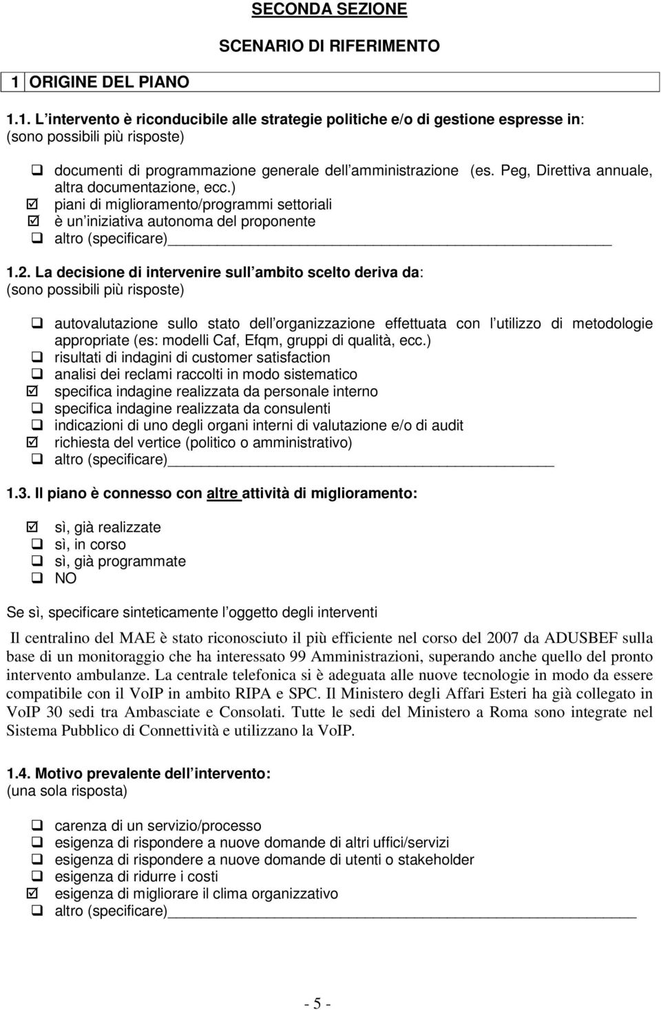 Peg, Direttiva annuale, altra documentazione, ecc.) piani di miglioramento/programmi settoriali è un iniziativa autonoma del proponente altro (specificare) 1.2.