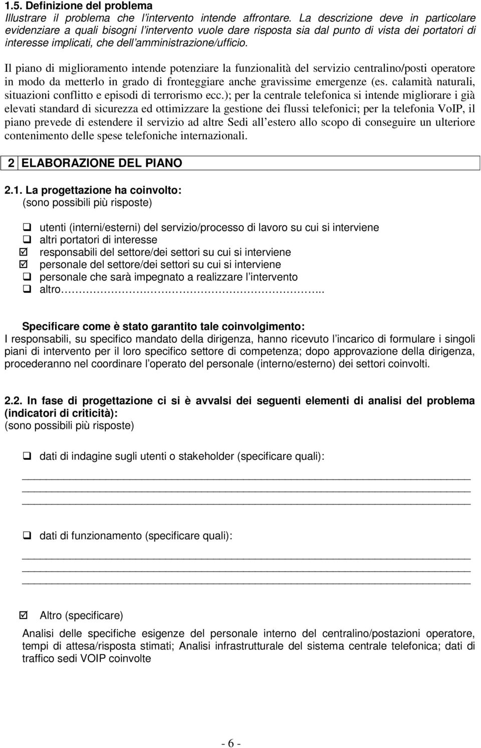 Il piano di miglioramento intende potenziare la funzionalità del servizio centralino/posti operatore in modo da metterlo in grado di fronteggiare anche gravissime emergenze (es.