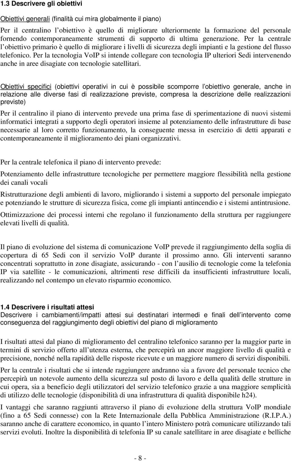 Per la tecnologia VoIP si intende collegare con tecnologia IP ulteriori Sedi intervenendo anche in aree disagiate con tecnologie satellitari.