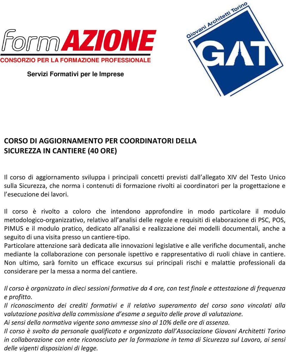 Il corso è rivolto a coloro che intendono approfondire in modo particolare il modulo metodologico-organizzativo, relativo all analisi delle regole e requisiti di elaborazione di PSC, POS, PIMUS e il