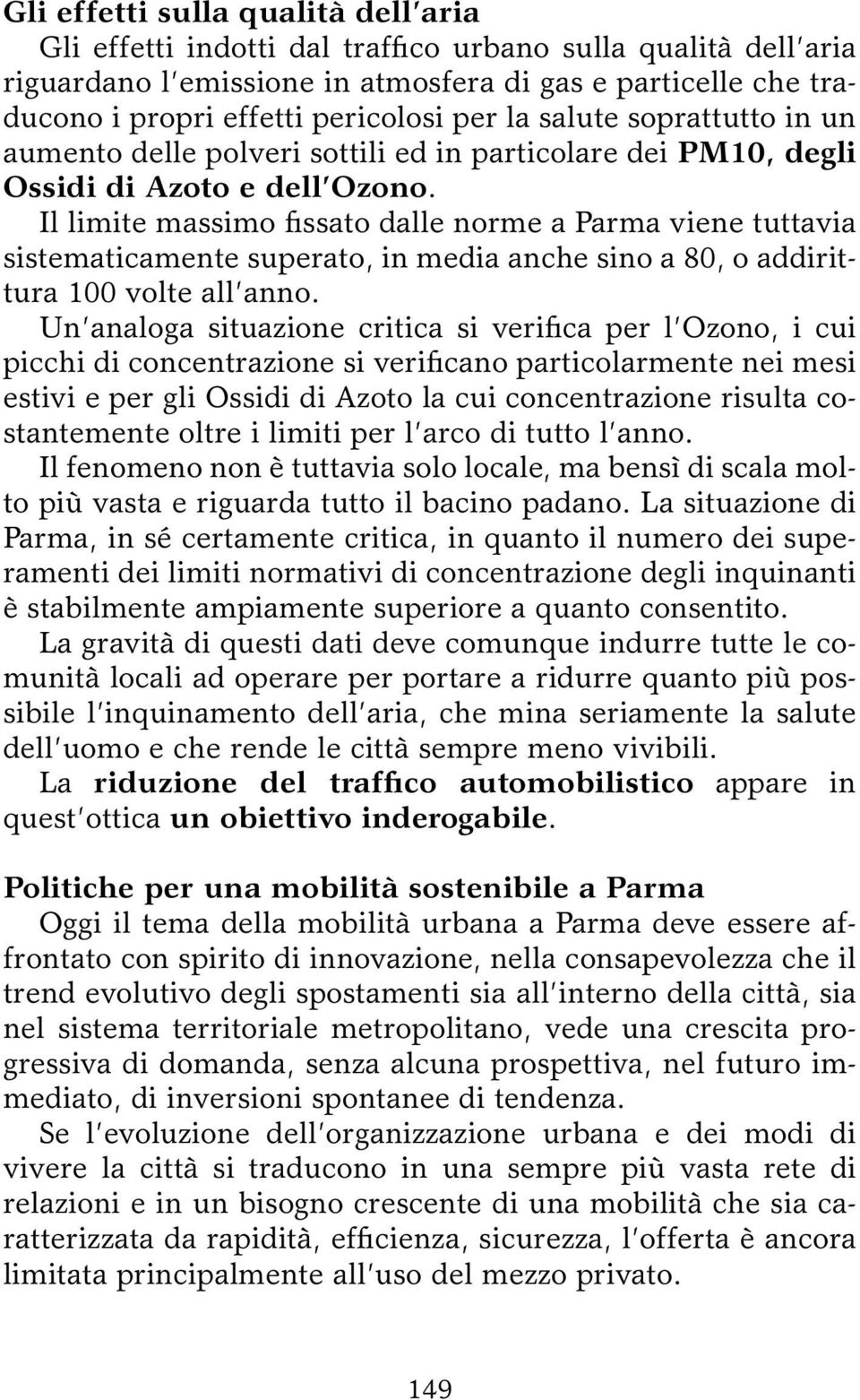 Il limite massimo fissato dalle norme a Parma viene tuttavia sistematicamente superato, in media anche sino a 80, o addirittura 100 volte all anno.