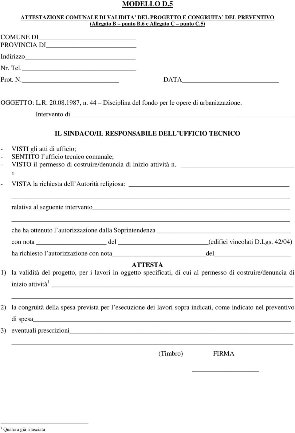 Intervento di IL SINDACO/IL RESPONSABILE DELL UFFICIO TECNICO - VISTI gli atti di ufficio; - SENTITO l ufficio tecnico comunale; - VISTO il permesso di costruire/denuncia di inizio attività n.