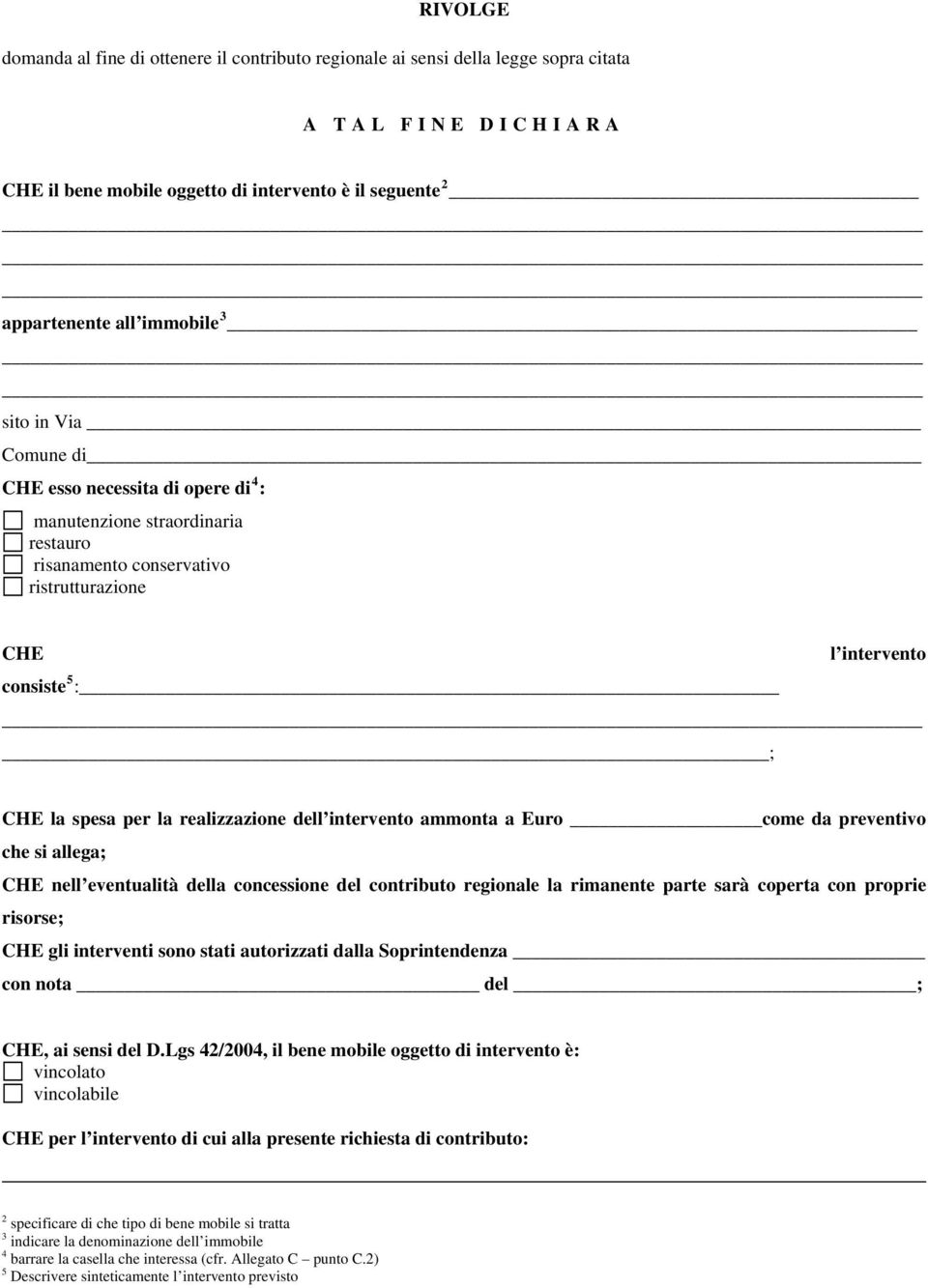 realizzazione dell intervento ammonta a Euro come da preventivo che si allega; CHE nell eventualità della concessione del contributo regionale la rimanente parte sarà coperta con proprie risorse; CHE