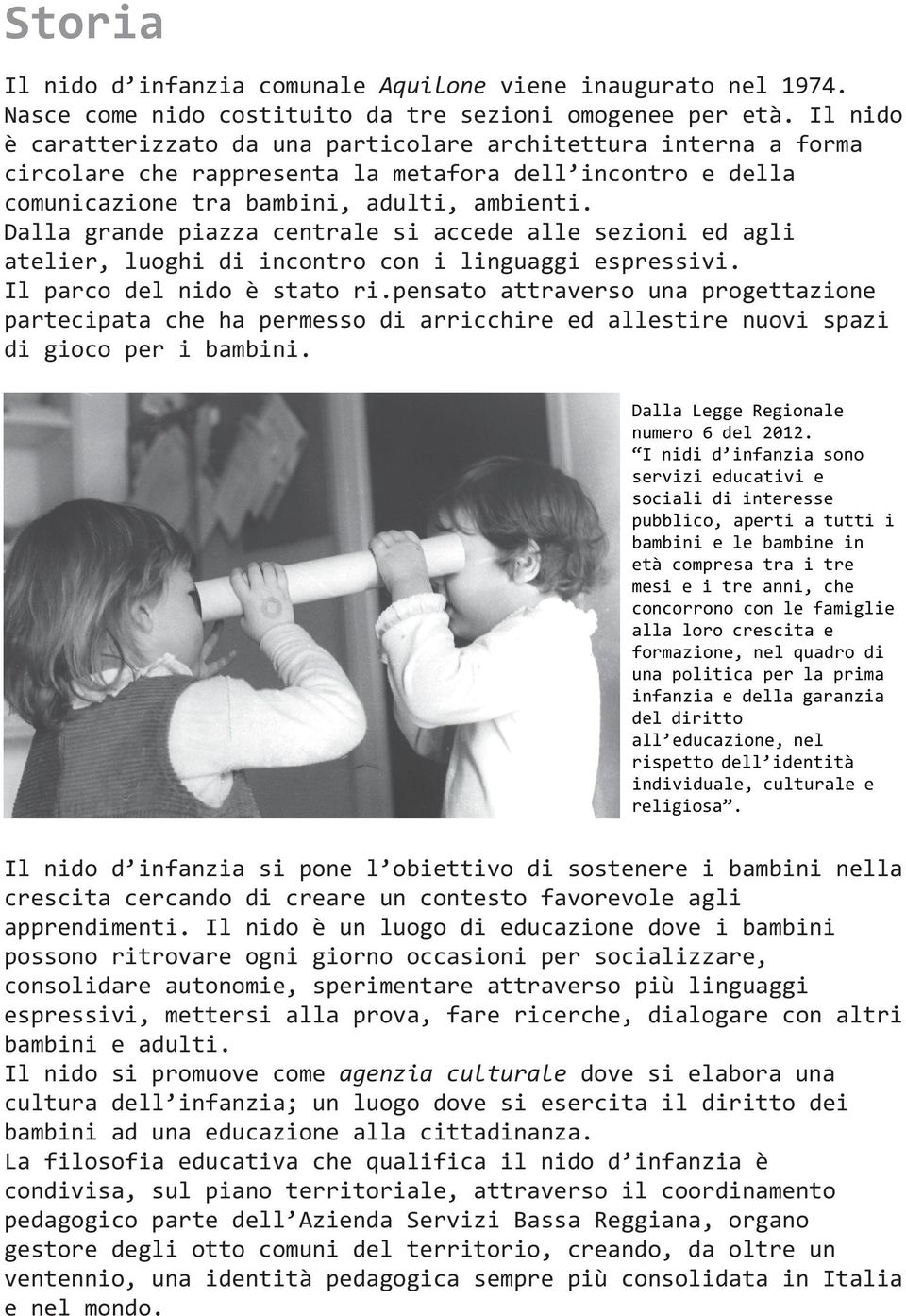 Dalla grande piazza centrale si accede alle sezioni ed agli atelier, luoghi di incontro con i linguaggi espressivi. Il parco del nido è stato ri.