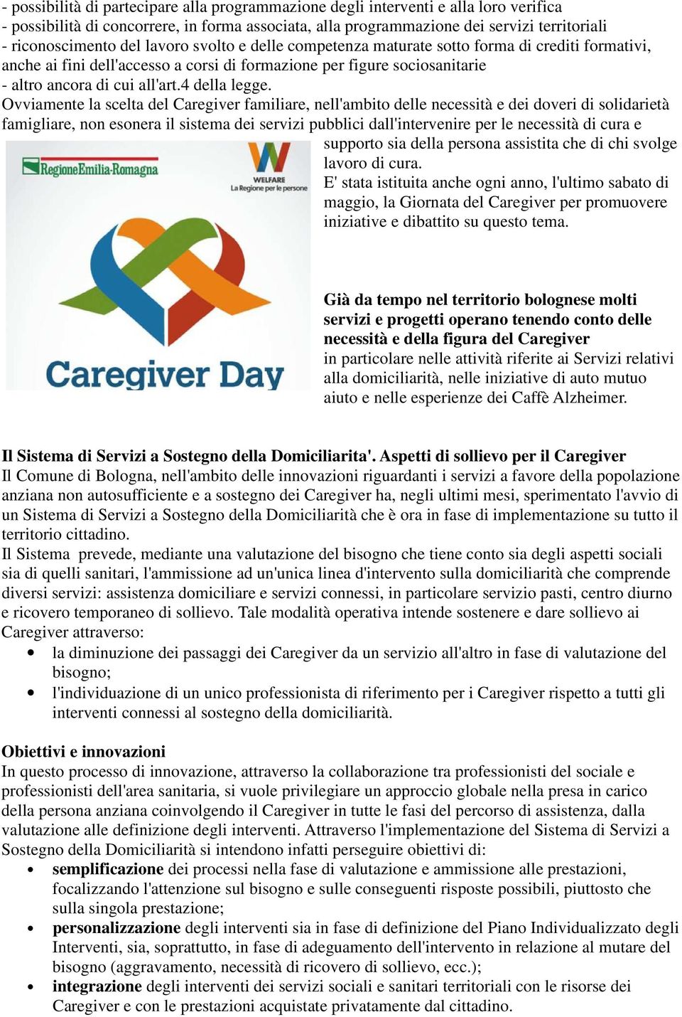 Ovviamente la scelta del Caregiver familiare, nell'ambito delle necessità e dei doveri di solidarietà famigliare, non esonera il sistema dei servizi pubblici dall'intervenire per le necessità di cura