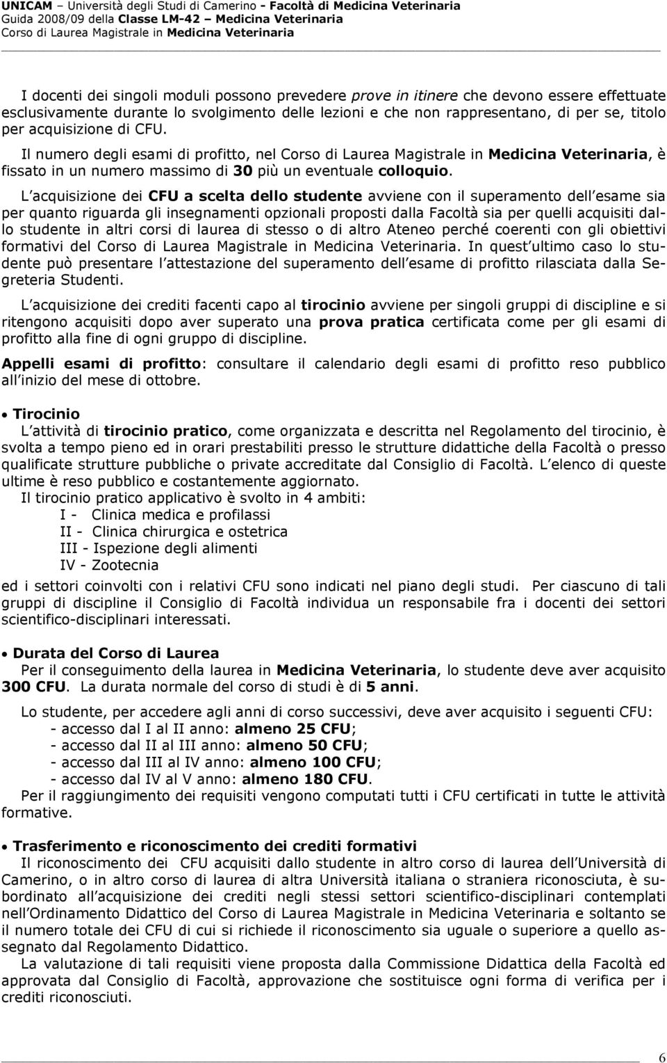 L acquisizione dei CFU a scelta dello studente avviene con il superamento dell esame sia per quanto riguarda gli insegnamenti opzionali proposti dalla Facoltà sia per quelli acquisiti dallo studente