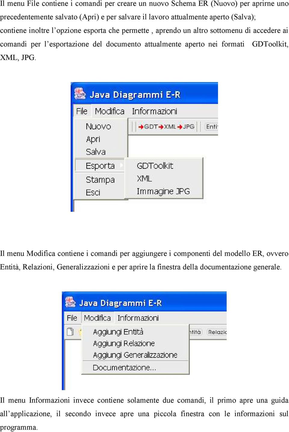 Il menu Modifica contiene i comandi per aggiungere i componenti del modello ER, ovvero Entità, Relazioni, Generalizzazioni e per aprire la finestra della documentazione generale.