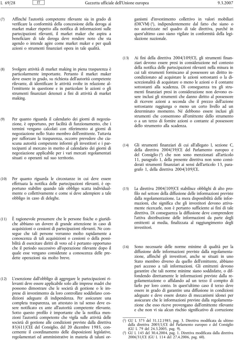 rilevanti, il market maker che aspira a beneficiare di tale deroga deve rendere noto che sta agendo o intende agire come market maker e per quali azioni o strumenti finanziari opera in tale qualità.