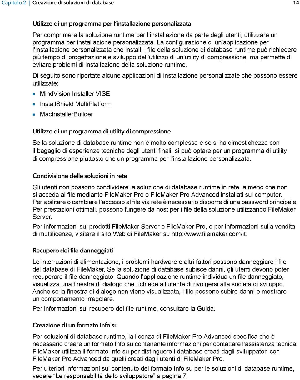 La configurazione di un applicazione per l installazione personalizzata che installi i file della soluzione di database runtime può richiedere più tempo di progettazione e sviluppo dell utilizzo di