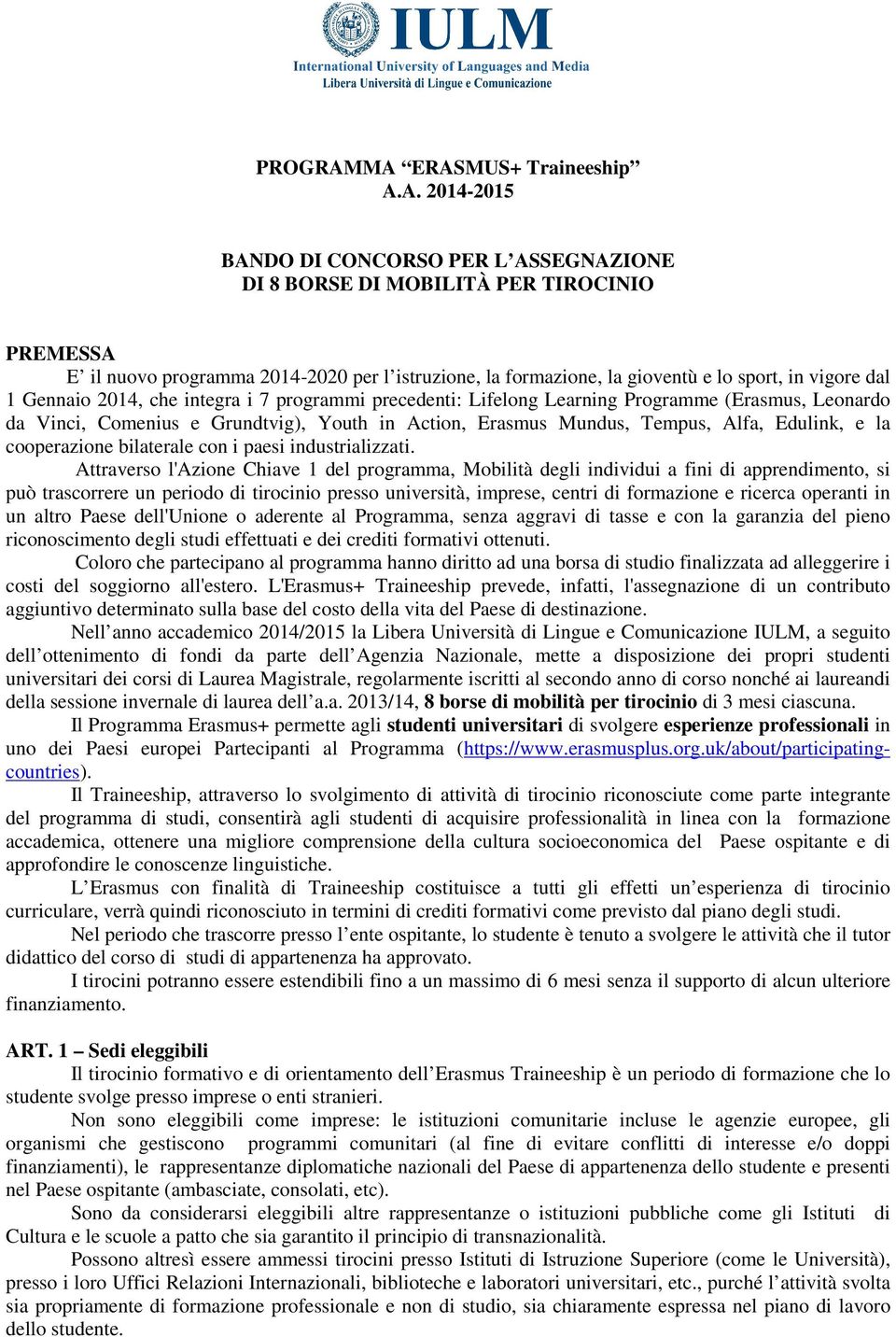 lo sport, in vigore dal 1 Gennaio 2014, che integra i 7 programmi precedenti: Lifelong Learning Programme (Erasmus, Leonardo da Vinci, Comenius e Grundtvig), Youth in Action, Erasmus Mundus, Tempus,