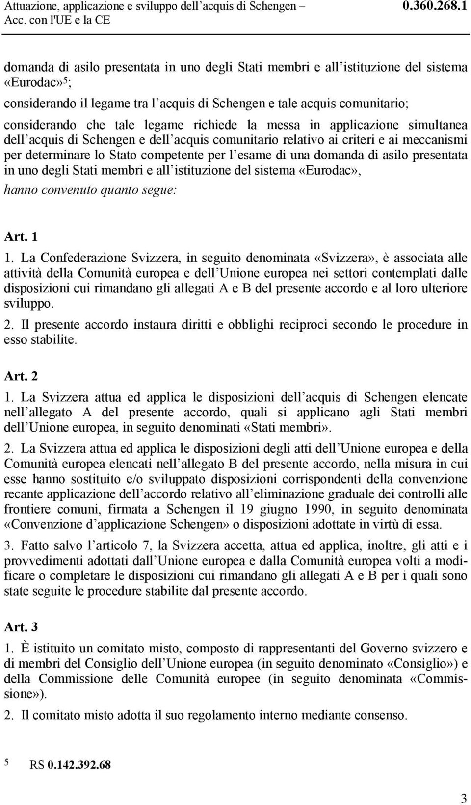 legame richiede la messa in applicazione simultanea dell acquis di Schengen e dell acquis comunitario relativo ai criteri e ai meccanismi per determinare lo Stato competente per l esame di una