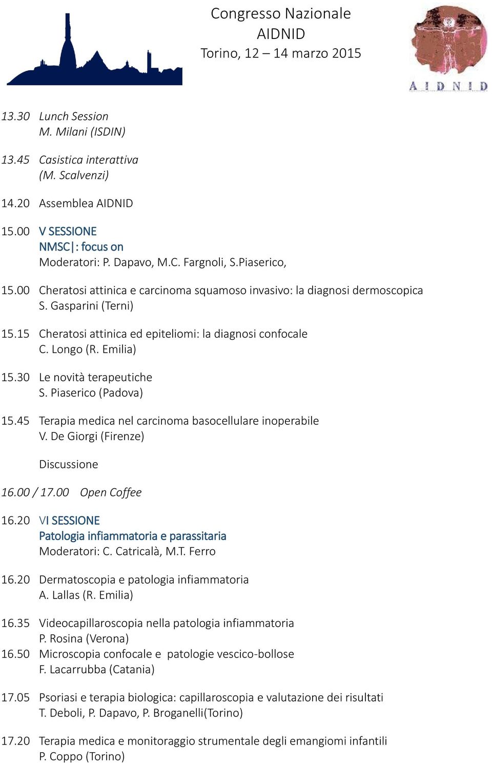 30 Le novità terapeutiche S. Piaserico (Padova) 15.45 Terapia medica nel carcinoma basocellulare inoperabile 16.00 / 17.00 Open Coffee 16.