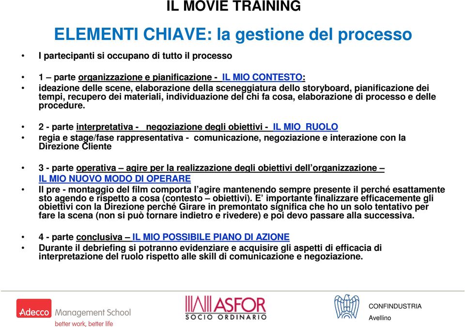 2 - parte interpretativa - negoziazione degli obiettivi - IL MIO RUOLO regia e stage/fase rappresentativa - comunicazione, negoziazione e interazione con la Direzione Cliente 3 - parte operativa