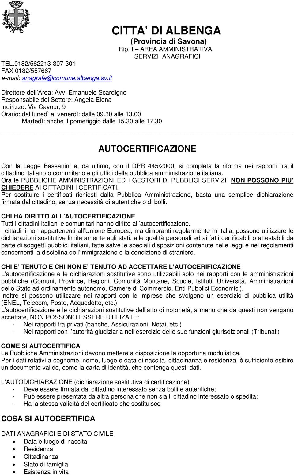 30 AUTOCERTIFICAZIONE Con la Legge Bassanini e, da ultimo, con il DPR 445/2000, si completa la riforma nei rapporti tra il cittadino italiano o comunitario e gli uffici della pubblica amministrazione