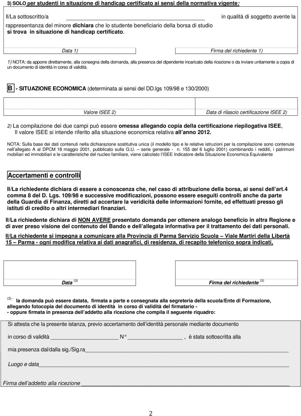 in qualità di soggetto avente la Data 1) Firma del richiedente 1) 1) NOTA: da apporre direttamente, alla consegna della domanda, alla presenza del dipendente incaricato della ricezione o da inviare