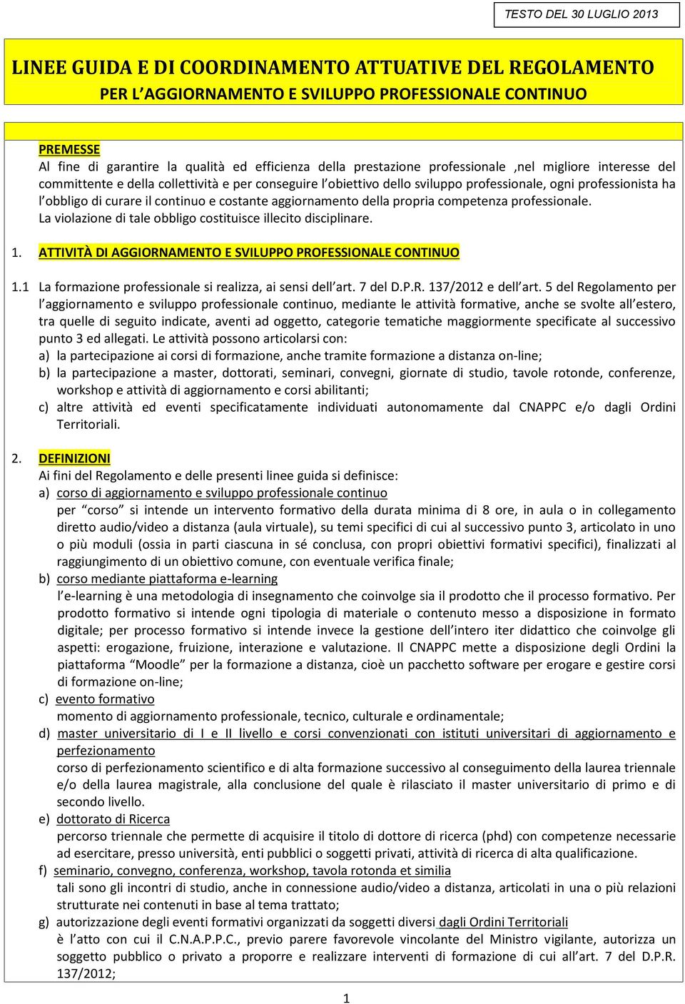 e costante aggiornamento della propria competenza professionale. La violazione di tale obbligo costituisce illecito disciplinare. 1. ATTIVITÀ DI AGGIORNAMENTO E SVILUPPO PROFESSIONALE CONTINUO 1.