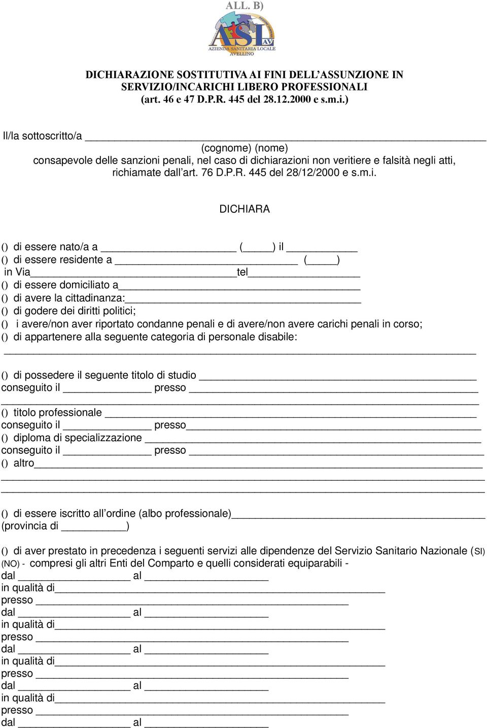 ni penali, nel caso di dichiarazioni non veritiere e falsità negli atti, richiamate dall art. 76 D.P.R. 445 del 28/12/2000 e s.m.i. DICHIARA () di essere nato/a a ( ) il () di essere residente a ( )