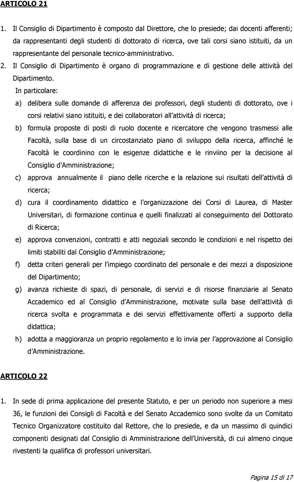 rappresentante del personale tecnico-amministrativo. 2. Il Consiglio di Dipartimento è organo di programmazione e di gestione delle attività del Dipartimento.