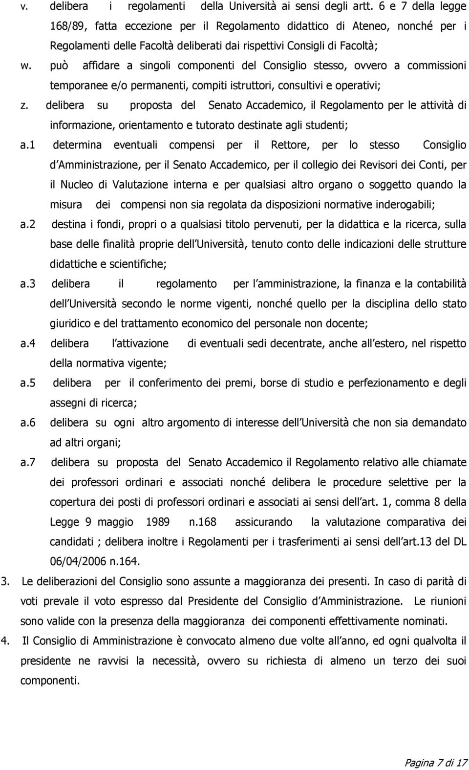 può affidare a singoli componenti del Consiglio stesso, ovvero a commissioni temporanee e/o permanenti, compiti istruttori, consultivi e operativi; z.