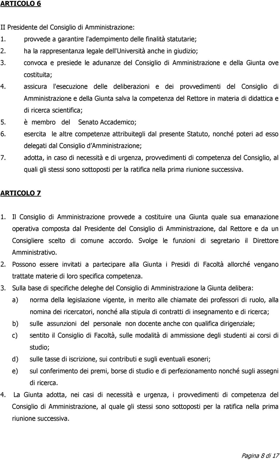 assicura l'esecuzione delle deliberazioni e dei provvedimenti del Consiglio di Amministrazione e della Giunta salva la competenza del Rettore in materia di didattica e di ricerca scientifica; 5.