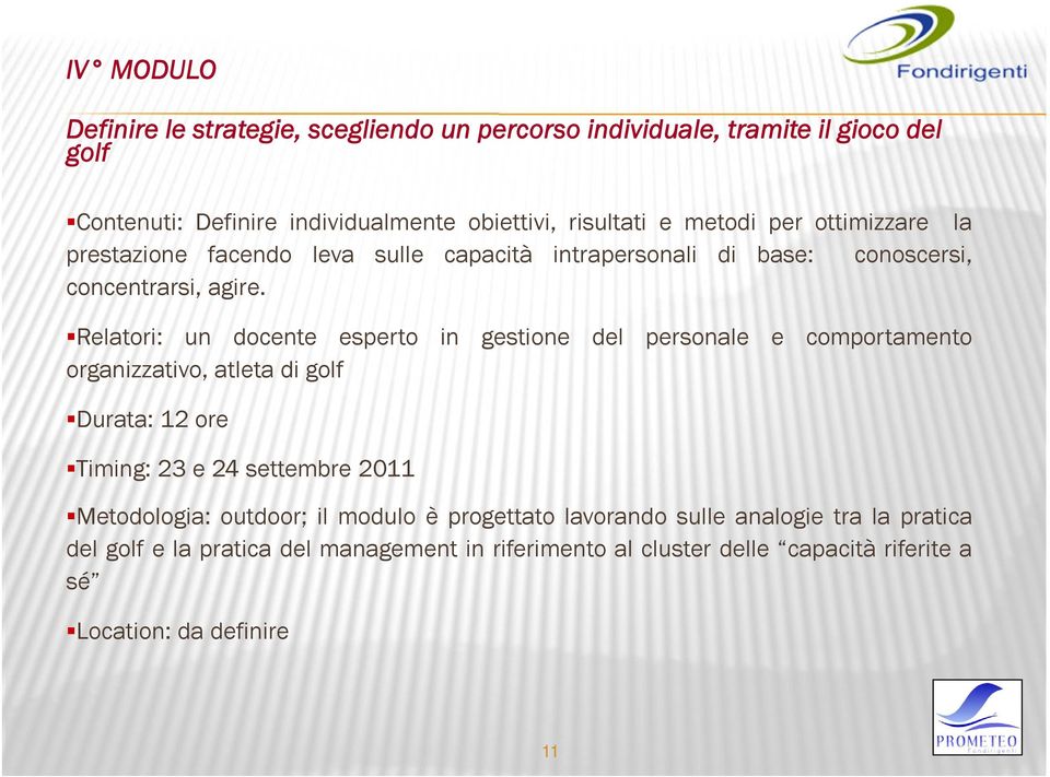 Relatori: un docente esperto in gestione del personale e comportamento organizzativo, atleta di golf Durata: 12 ore Timing: 23 e 24 settembre 2011