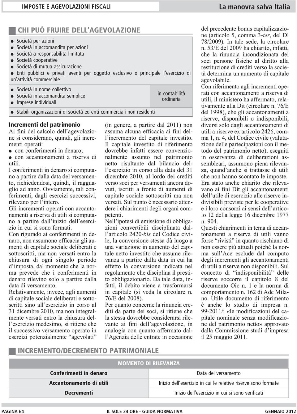 resideti Icremeti del patrimoio Ai fii del calcolo dell agevolazioe si cosiderao, quidi, gli icremeti operati: co coferimeti i dearo; co accatoameti a riserva di utili.