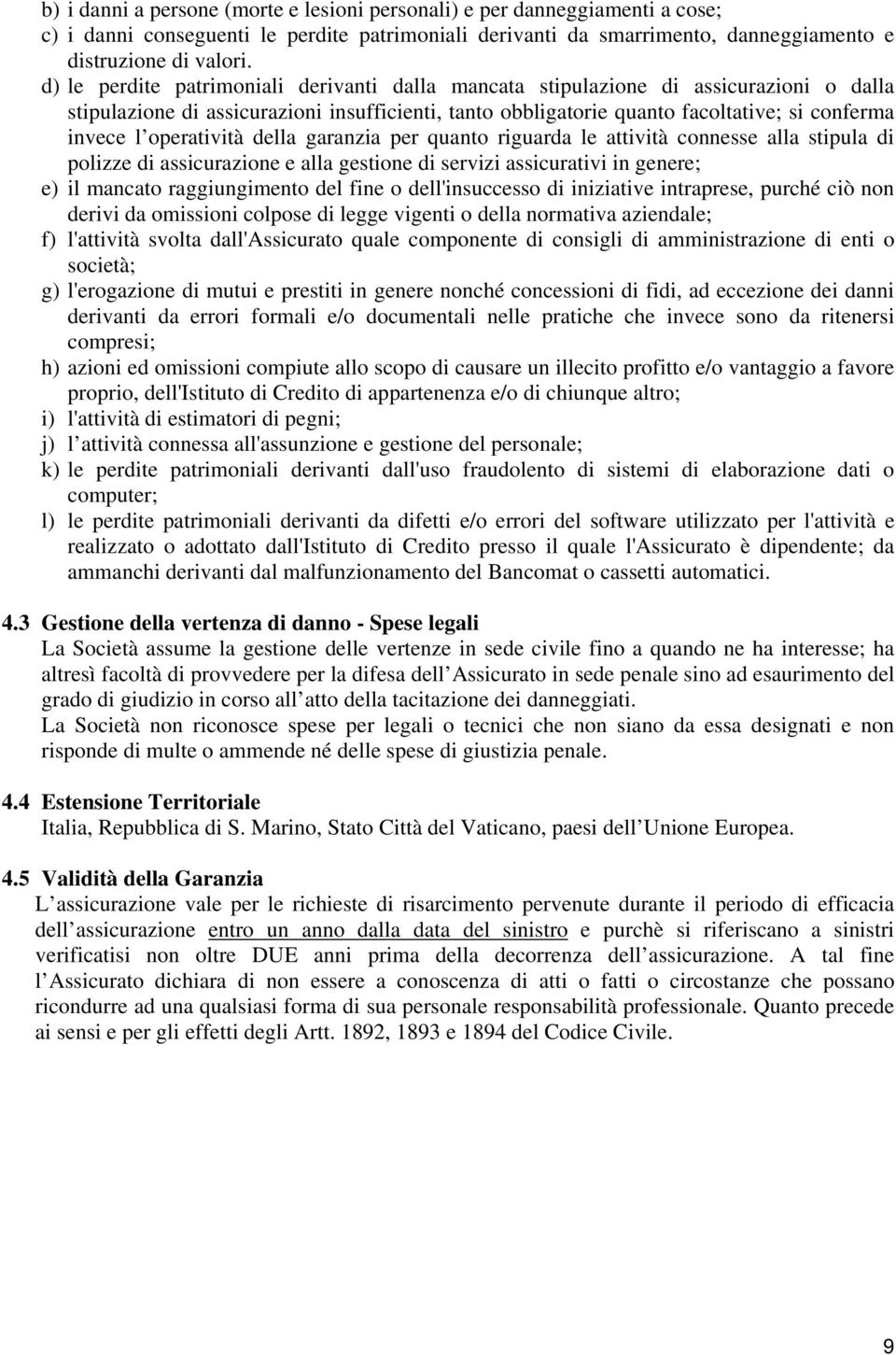 operatività della garanzia per quanto riguarda le attività connesse alla stipula di polizze di assicurazione e alla gestione di servizi assicurativi in genere; e) il mancato raggiungimento del fine o