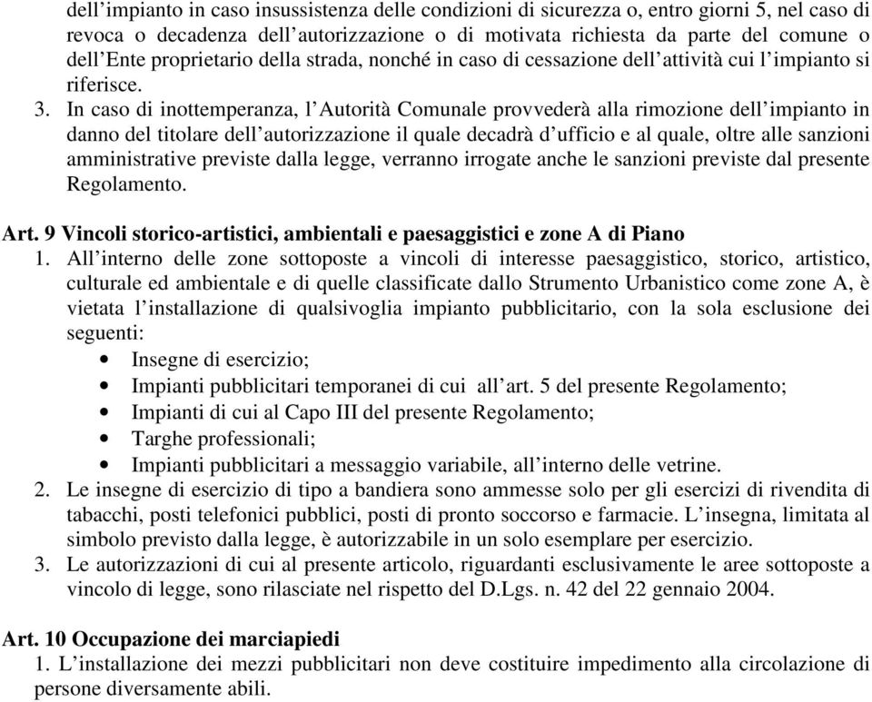 In caso di inottemperanza, l Autorità Comunale provvederà alla rimozione dell impianto in danno del titolare dell autorizzazione il quale decadrà d ufficio e al quale, oltre alle sanzioni