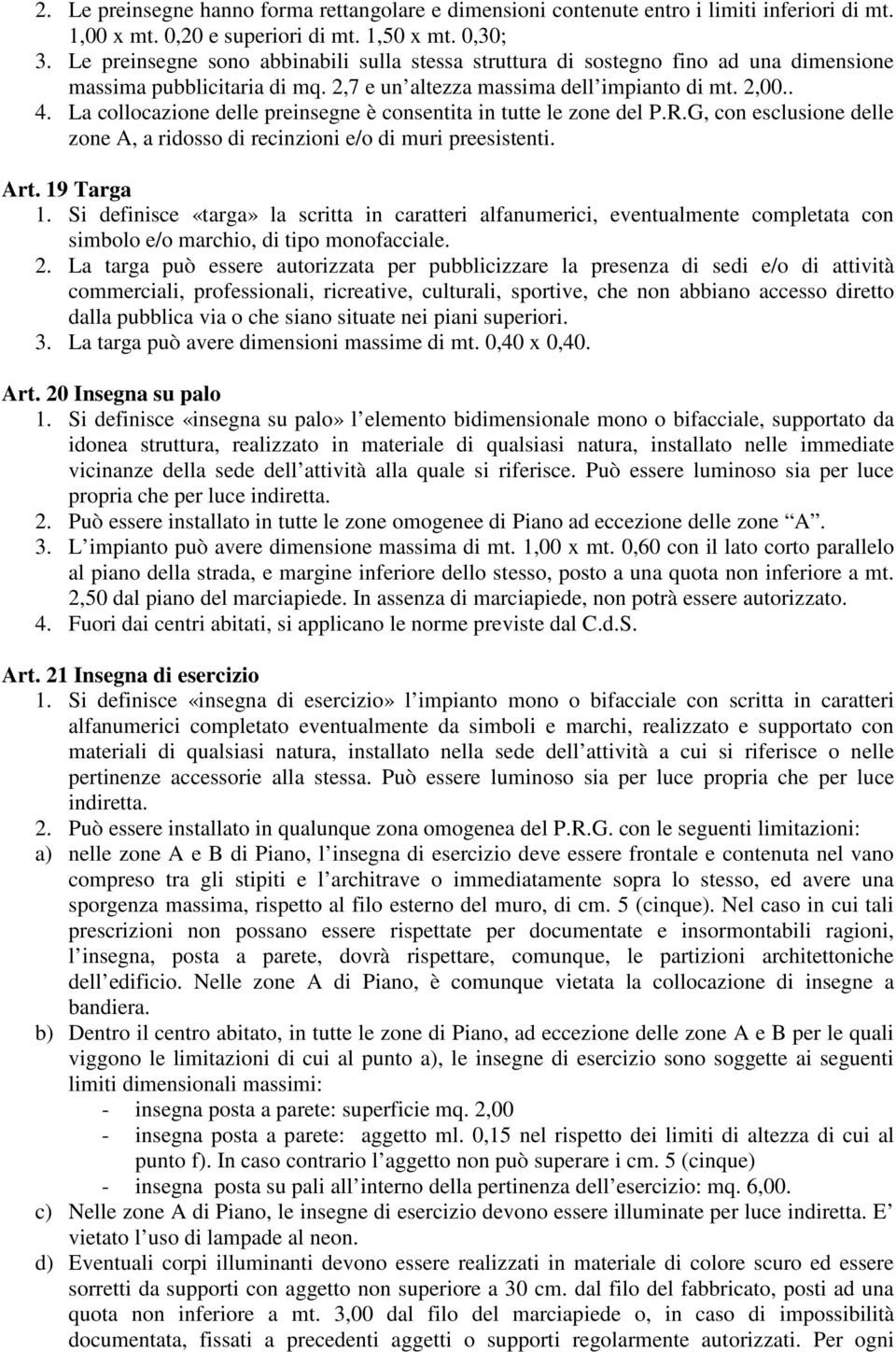 La collocazione delle preinsegne è consentita in tutte le zone del P.R.G, con esclusione delle zone A, a ridosso di recinzioni e/o di muri preesistenti. Art. 19 Targa 1.