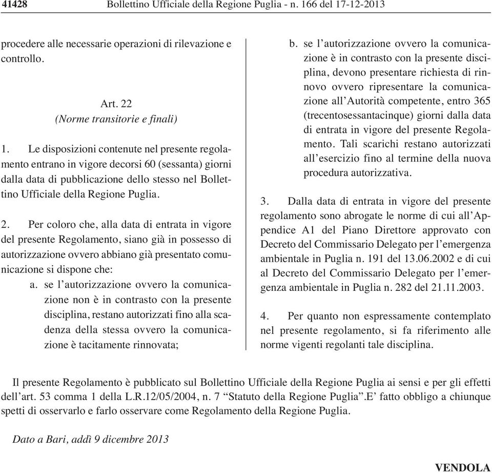 Per coloro che, alla data di entrata in vigore del presente Regolamento, siano già in possesso di autorizzazione ovvero abbiano già presentato comunicazione si dispone che: a.