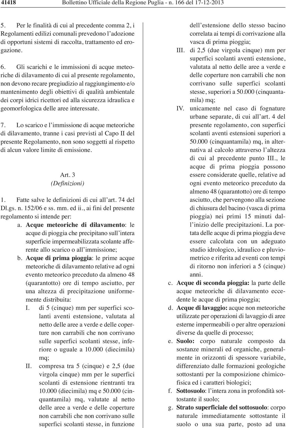 Gli scarichi e le immissioni di acque meteoriche di dilavamento di cui al presente regolamento, non devono recare pregiudizio al raggiungimento e/o mantenimento degli obiettivi di qualità ambientale