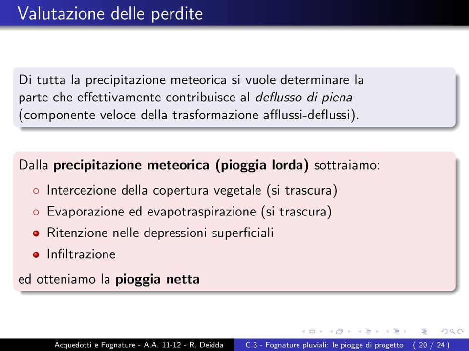 Dalla precipitazione meteorica (pioggia lorda) sottraiamo: Intercezione della copertura vegetale (si trascura) Evaporazione ed