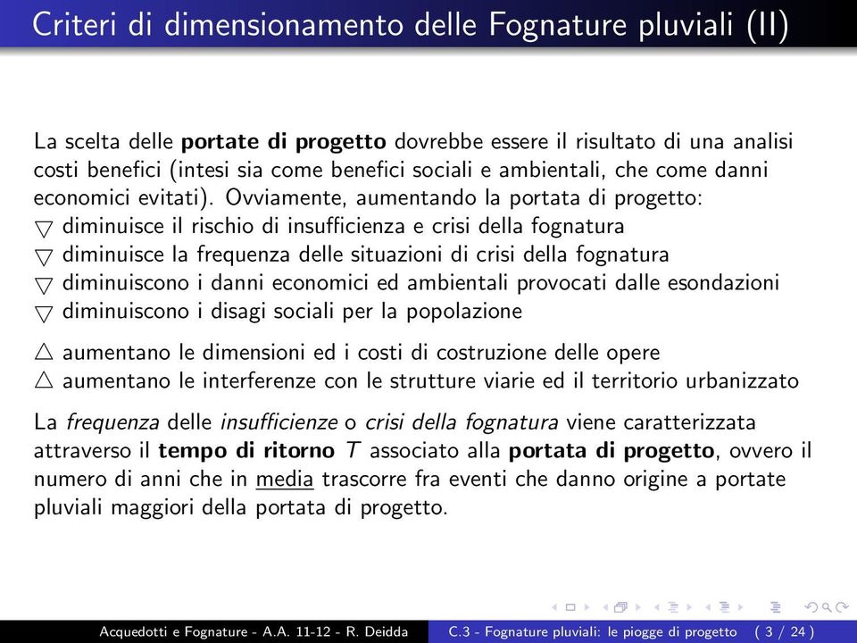 Ovviamente, aumentando la portata di progetto: diminuisce il rischio di insufficienza e crisi della fognatura diminuisce la frequenza delle situazioni di crisi della fognatura diminuiscono i danni