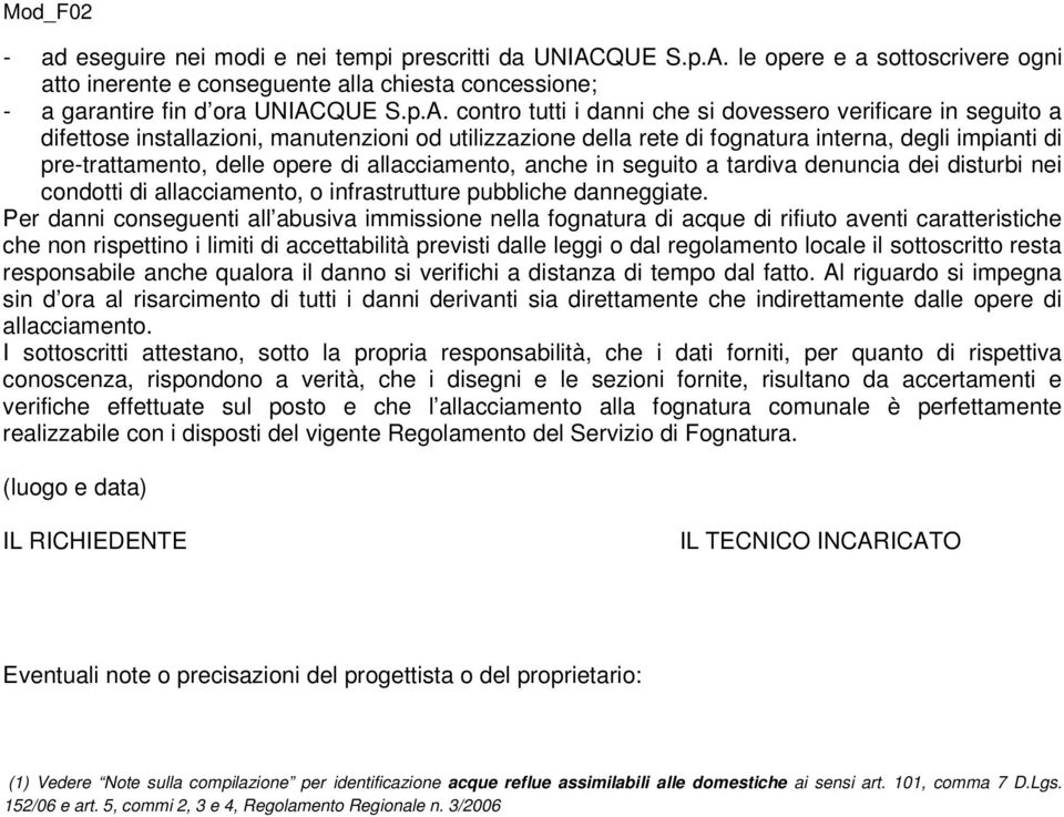 le opere e a sottoscrivere ogni atto inerente e conseguente alla chiesta concessione; - a garantire fin d ora UNIAC contro tutti i danni che si dovessero verificare in seguito a difettose