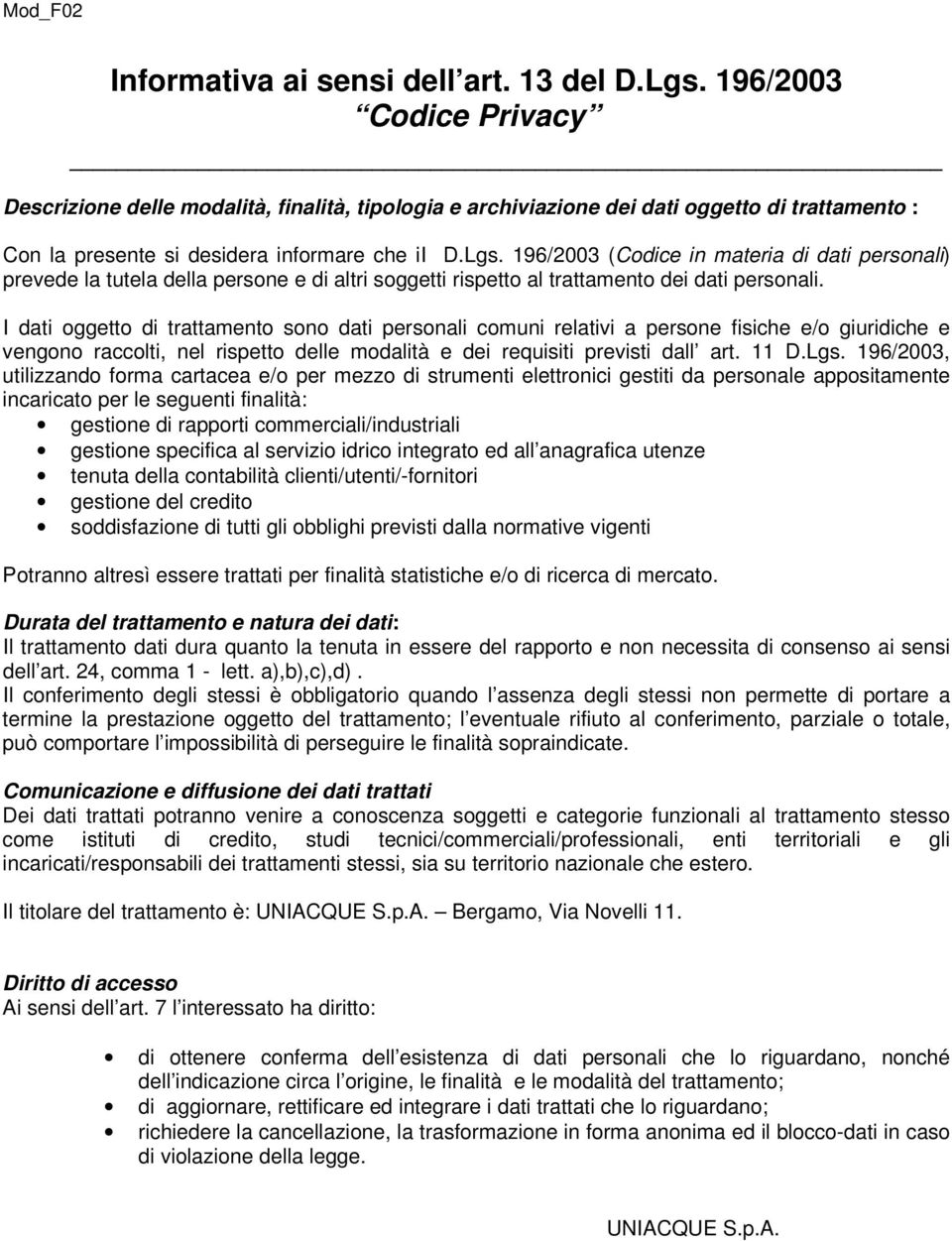 196/2003 (Codice in materia di dati personali) prevede la tutela della persone e di altri soggetti rispetto al trattamento dei dati personali.