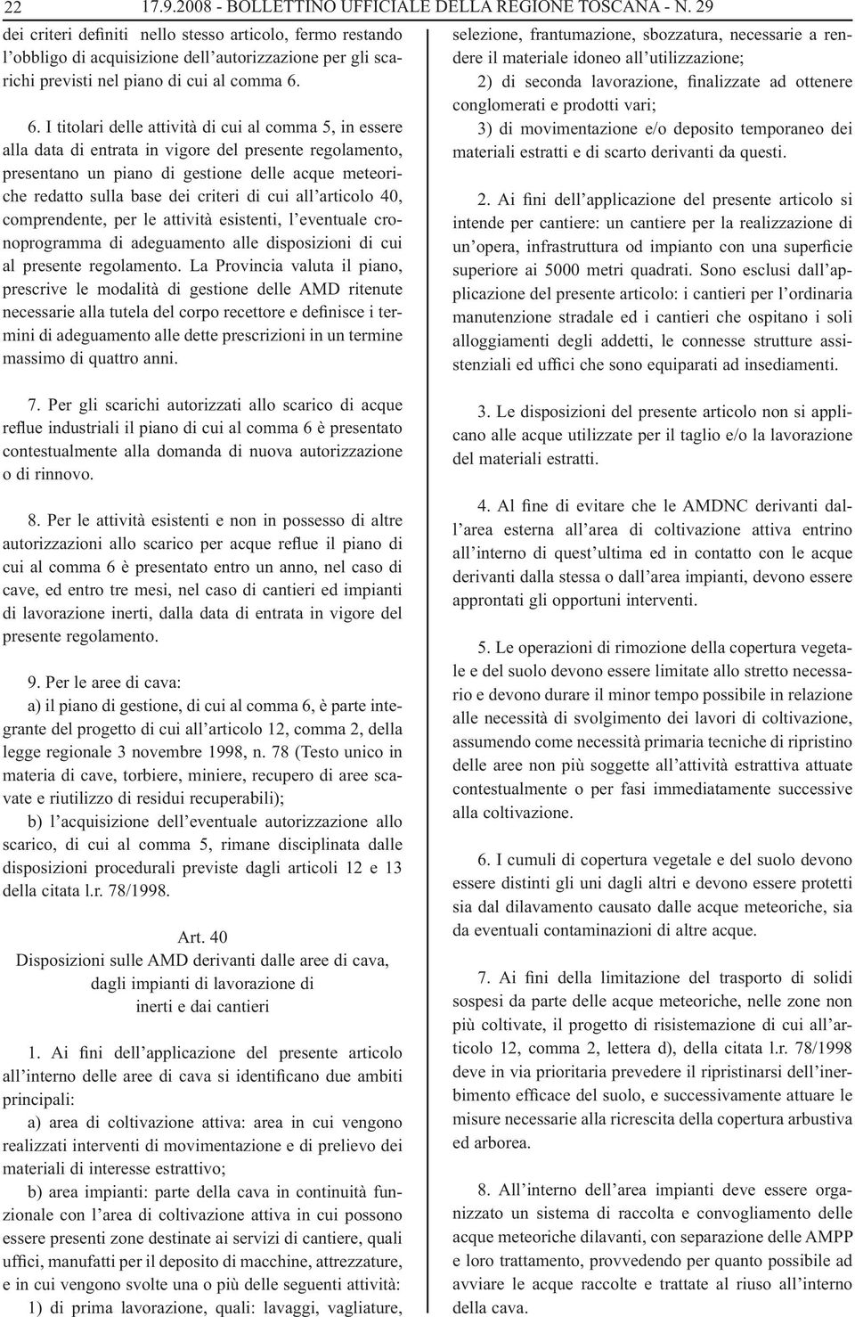 6. I titolari delle attività di cui al comma 5, in essere alla data di entrata in vigore del presente regolamento, presentano un piano di gestione delle acque meteoriche redatto sulla base dei