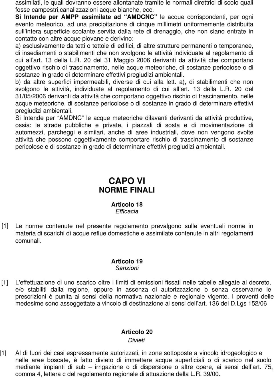 servita dalla rete di drenaggio, che non siano entrate in contatto con altre acque piovane e derivino: a) esclusivamente da tetti o tettoie di edifici, di altre strutture permanenti o temporanee, di